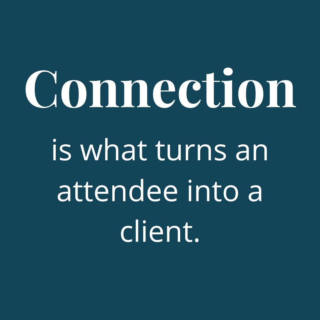 Connection is what turns an attendee into a client.